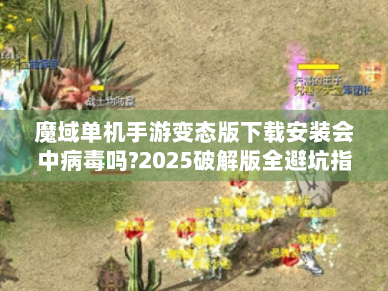 魔域单机手游变态版下载安装会中病毒吗?2025破解版全避坑指南