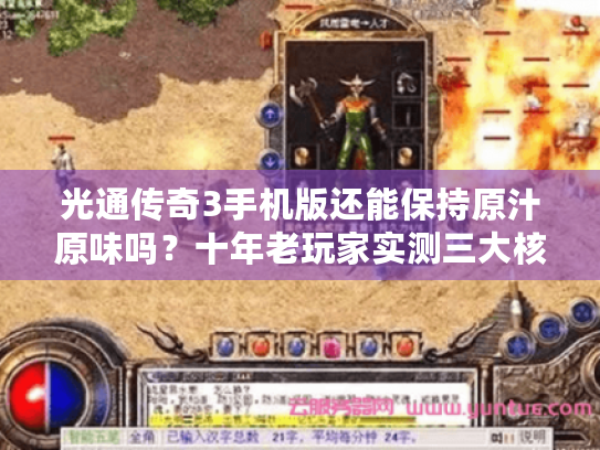 光通传奇3手机版还能保持原汁原味吗?十年老玩家实测三大核心玩法对比 光通传奇3手机版还能保持原汁原味吗?十年老玩家实测三大核心玩法对比