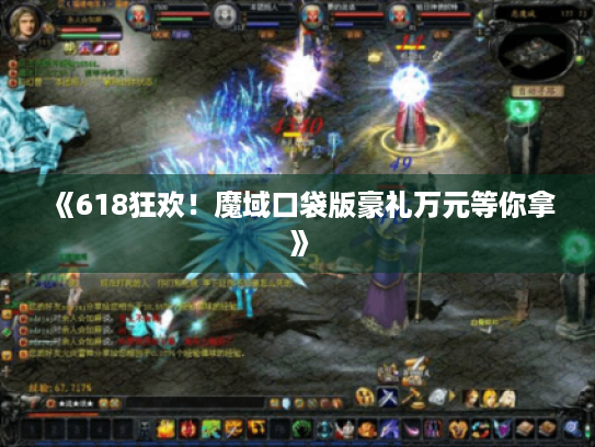 《618狂欢！魔域口袋版豪礼万元等你拿》