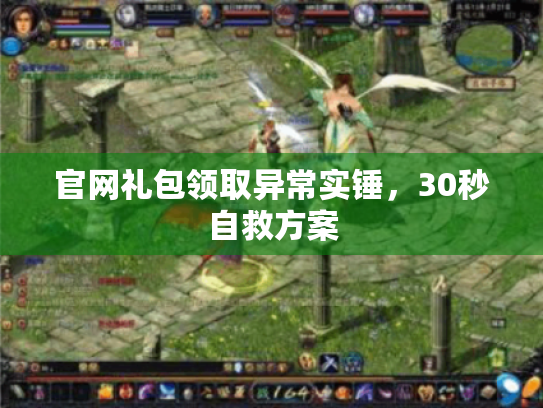 官网礼包领取异常实锤,30秒自救方案 官网礼包领取异常实锤,30秒自救方案