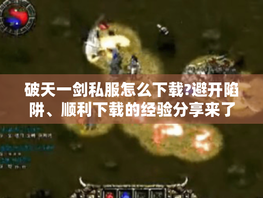 破天一剑私服怎么下载?避开陷阱、顺利下载的经验分享来了