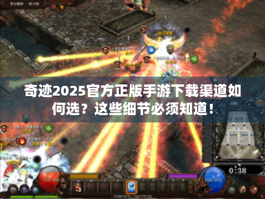 奇迹2025官方正版手游下载渠道如何选？这些细节必须知道！