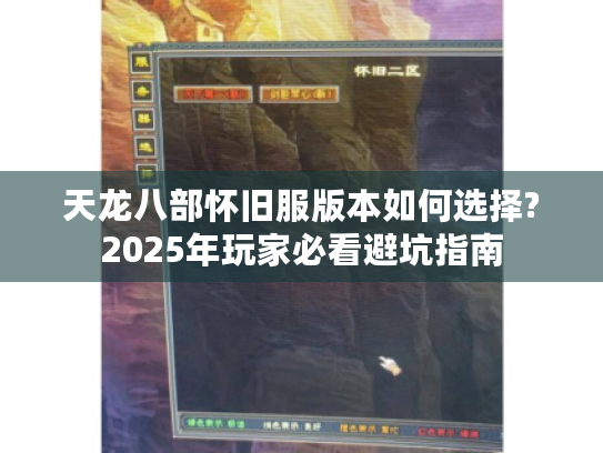 天龙八部怀旧服版本如何选择?2025年玩家必看避坑指南 天龙八部怀旧服版本如何选择?2025年玩家必看避坑指南