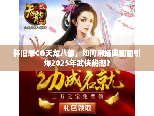 怀旧服CG天龙八部，如何用经典画面引爆2025年武侠热潮？