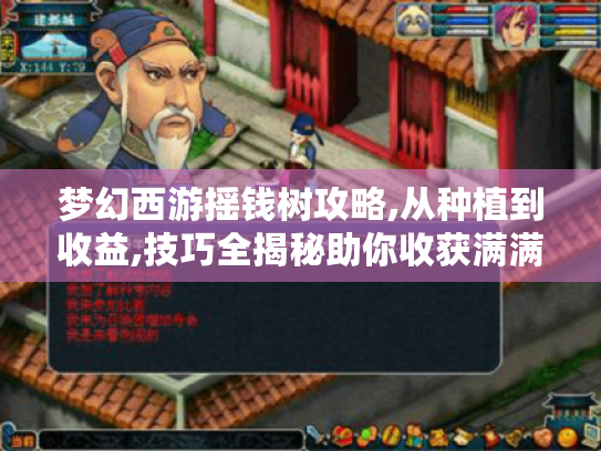 梦幻西游摇钱树攻略,从种植到收益,技巧全揭秘助你收获满满! 梦幻西游摇钱树攻略,从种植到收益,技巧全揭秘助你收获满满!