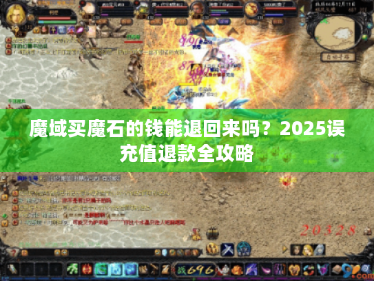魔域买魔石的钱能退回来吗?2025误充值退款全攻略 魔域买魔石的钱能退回来吗?2025误充值退款全攻略