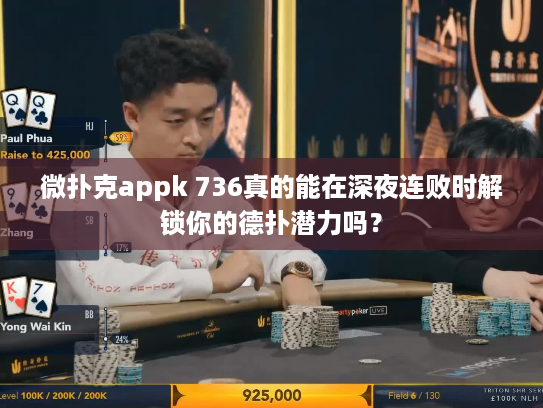 微扑克appk 736真的能在深夜连败时解锁你的德扑潜力吗？