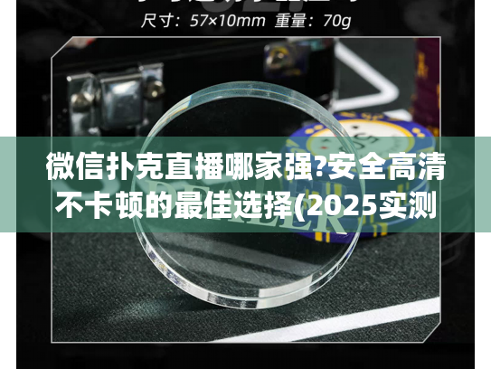 微信扑克直播哪家强?安全高清不卡顿的最佳选择(2025实测)