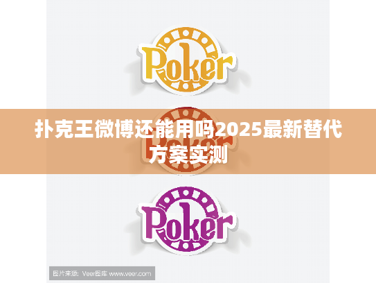 扑克王微博还能用吗2025最新替代方案实测