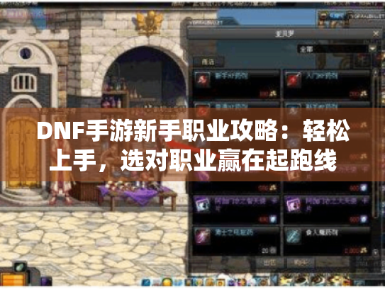 DNF手游新手职业攻略：轻松上手，选对职业赢在起跑线