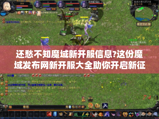 还愁不知魔域新开服信息?这份魔域发布网新开服大全助你开启新征程! 还愁不知魔域新开服信息?这份魔域发布网新开服大全助你开启新征程!