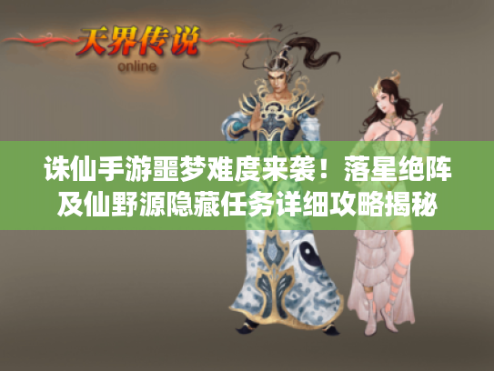 诛仙手游噩梦难度来袭！落星绝阵及仙野源隐藏任务详细攻略揭秘