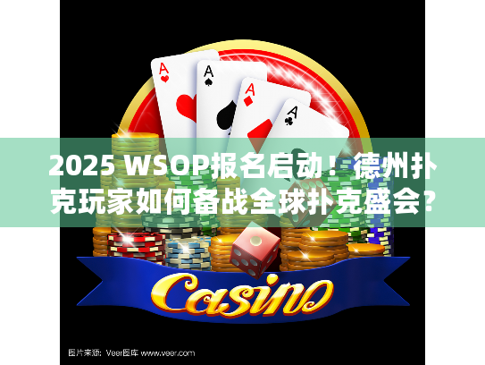 2025 WSOP报名启动!德州扑克玩家如何备战全球扑克盛会? 2025 WSOP报名启动!德州扑克玩家如何备战全球扑克盛会?