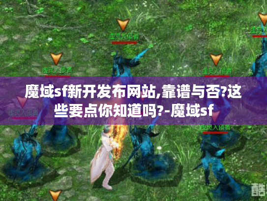 魔域sf新开发布网站,靠谱与否?这些要点你知道吗?-魔域sf