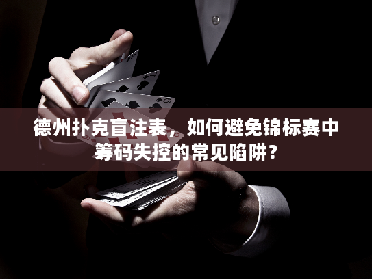 德州扑克盲注表,如何避免锦标赛中筹码失控的常见陷阱? 德州扑克盲注表,如何避免锦标赛中筹码失控的常见陷阱?