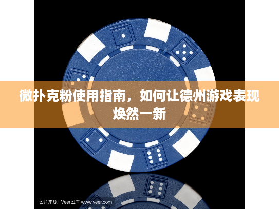 微扑克粉使用指南，如何让德州游戏表现焕然一新