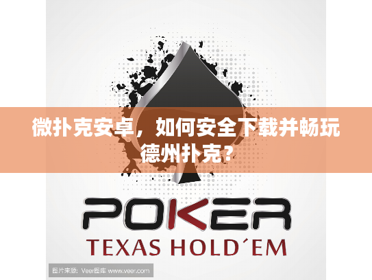 微扑克安卓,如何安全下载并畅玩德州扑克? 微扑克安卓,如何安全下载并畅玩德州扑克?