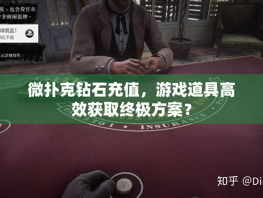 微扑克钻石充值，游戏道具高效获取终极方案？