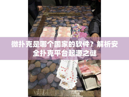 微扑克是哪个国家的软件？解析安全扑克平台起源之谜