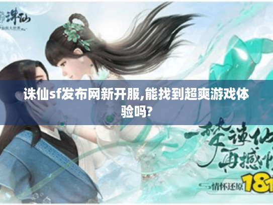 诛仙sf发布网新开服,能找到超爽游戏体验吗?