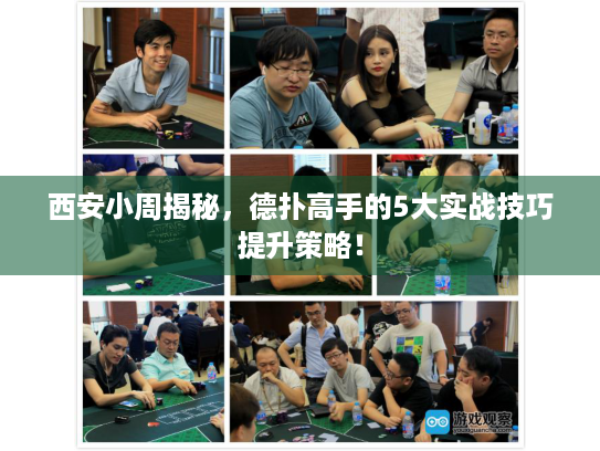 西安小周揭秘，德扑高手的5大实战技巧提升策略！