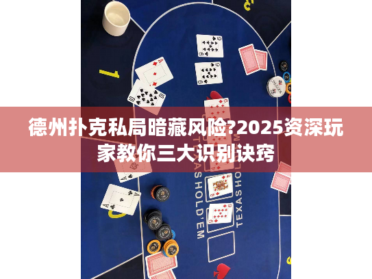 德州扑克私局暗藏风险?2025资深玩家教你三大识别诀窍 德州扑克私局暗藏风险?2025资深玩家教你三大识别诀窍