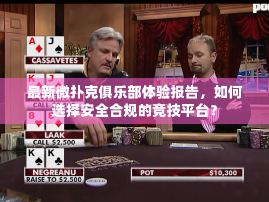 最新微扑克俱乐部体验报告，如何选择安全合规的竞技平台？