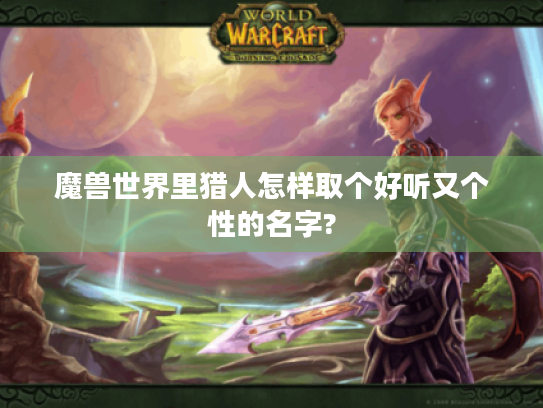 魔兽世界里猎人怎样取个好听又个性的名字?