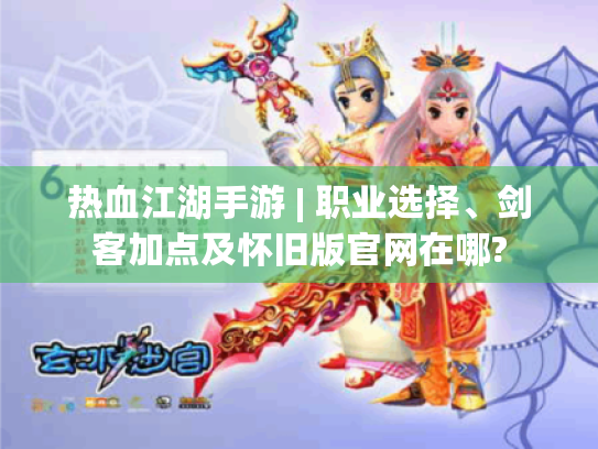 热血江湖手游 | 职业选择、剑客加点及怀旧版官网在哪?