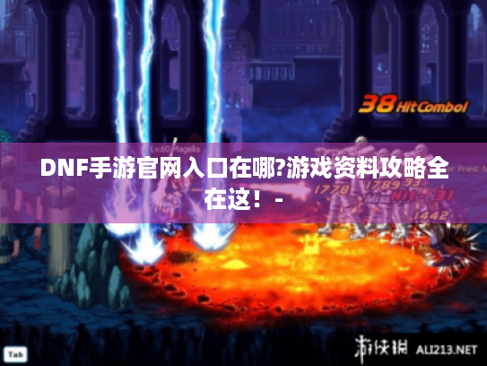 DNF手游官网入口在哪?游戏资料攻略全在这！-