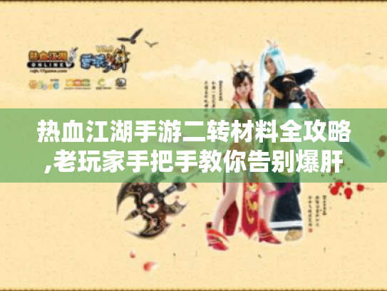 热血江湖手游二转材料全攻略,老玩家手把手教你告别爆肝焦虑