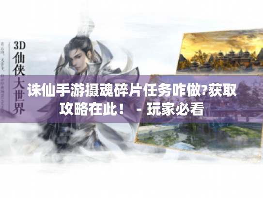 诛仙手游摄魂碎片任务咋做?获取攻略在此！ - 玩家必看