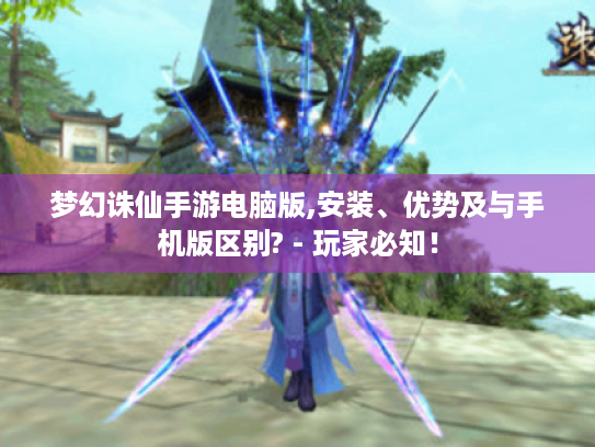 梦幻诛仙手游电脑版,安装、优势及与手机版区别? - 玩家必知！