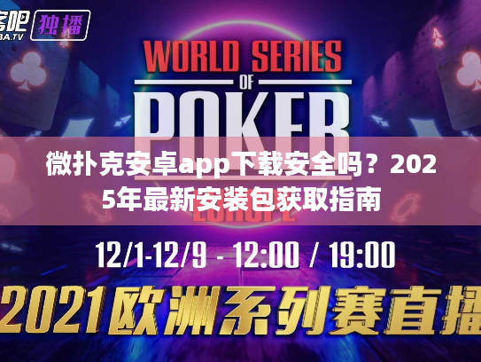 微扑克安卓app下载安全吗？2025年最新安装包获取指南