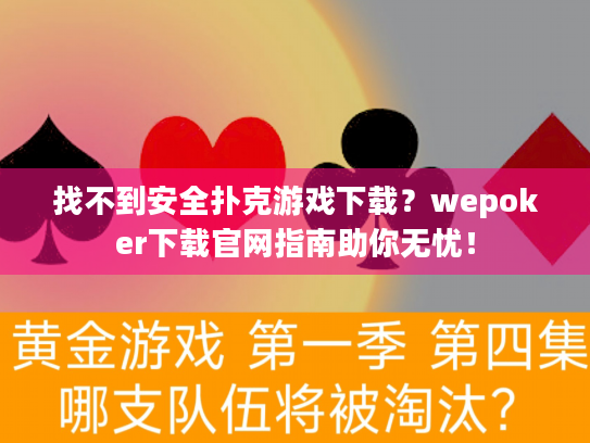 找不到安全扑克游戏下载？wepoker下载官网指南助你无忧！