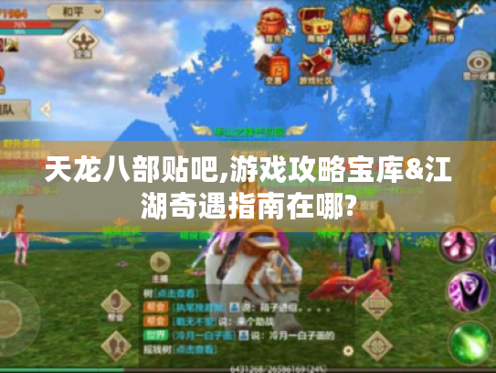 天龙八部贴吧,游戏攻略宝库&江湖奇遇指南在哪?