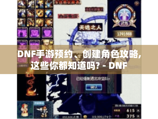 DNF手游预约、创建角色攻略,这些你都知道吗? - DNF