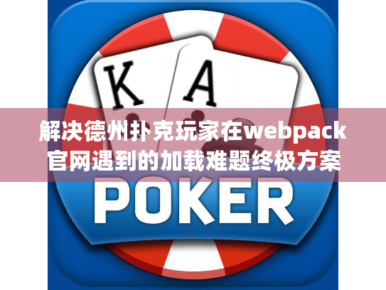 解决德州扑克玩家在webpack官网遇到的加载难题终极方案