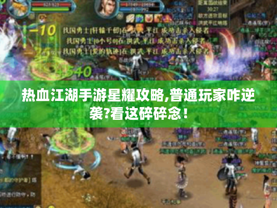 热血江湖手游星耀攻略,普通玩家咋逆袭?看这碎碎念! 热血江湖手游星耀攻略,普通玩家咋逆袭?看这碎碎念!
