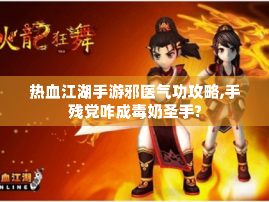 热血江湖手游邪医气功攻略,手残党咋成毒奶圣手?