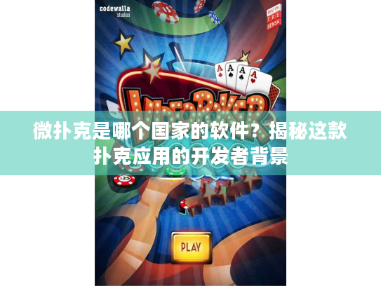 微扑克是哪个国家的软件?揭秘这款扑克应用的开发者背景 微扑克是哪个国家的软件?揭秘这款扑克应用的开发者背景