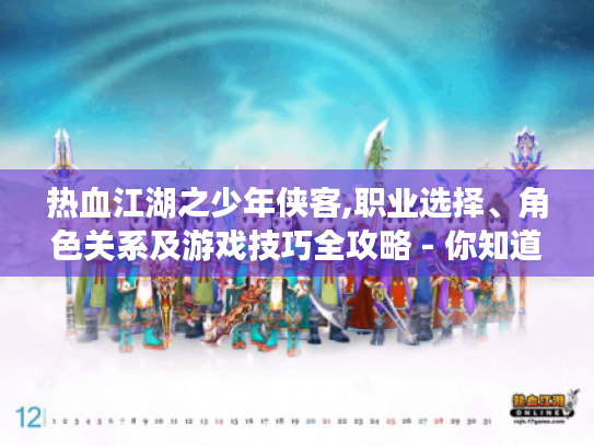 热血江湖之少年侠客,职业选择、角色关系及游戏技巧全攻略 - 你知道吗?