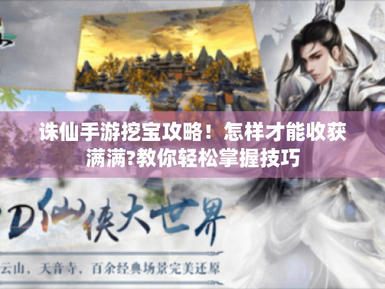 诛仙手游挖宝攻略！怎样才能收获满满?教你轻松掌握技巧