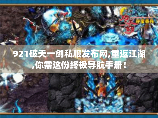 921破天一剑私服发布网,重返江湖,你需这份终极导航手册！