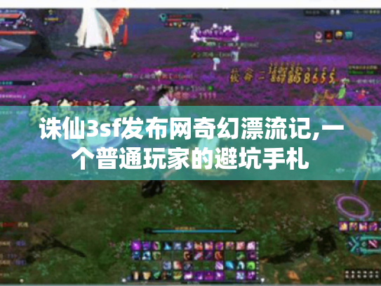诛仙3sf发布网奇幻漂流记,一个普通玩家的避坑手札