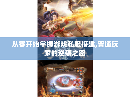 从零开始掌握游戏私服搭建,普通玩家的逆袭之路