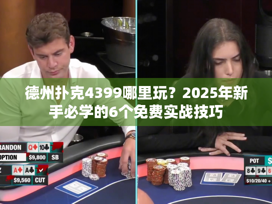 德州扑克4399哪里玩？2025年新手必学的6个免费实战技巧