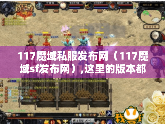 117魔域私服发布网（117魔域sf发布网）,这里的版本都很稳定吗?