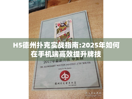 H5德州扑克实战指南:2025年如何在手机端高效提升牌技