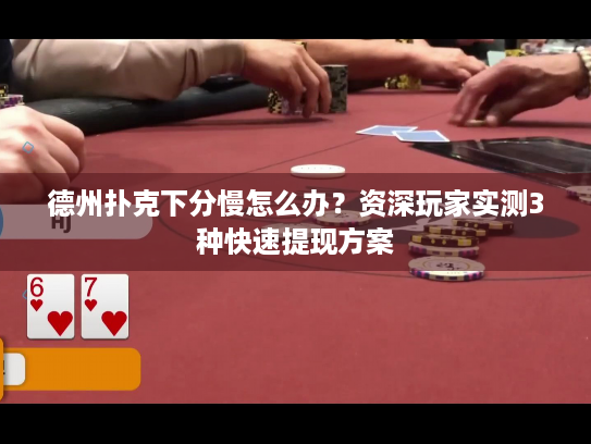 德州扑克下分慢怎么办？资深玩家实测3种快速提现方案